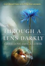 Through a Lens Darkly:  Grief, Loss and C.S. Lewis